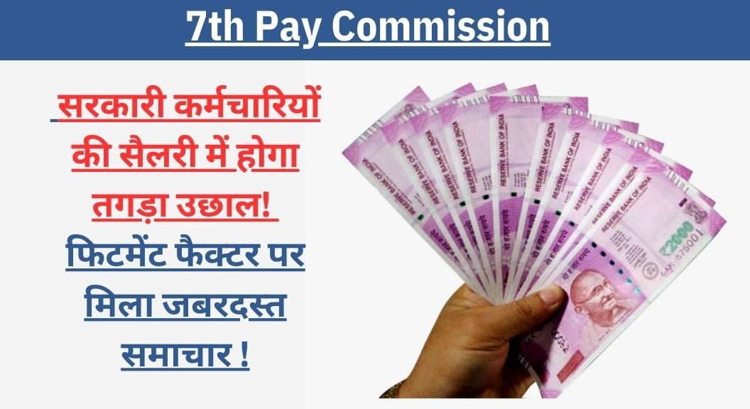 7th Pay Commission fitment update: सरकारी कर्मचारियों की सैलरी में होगा तगड़ा उछाल!